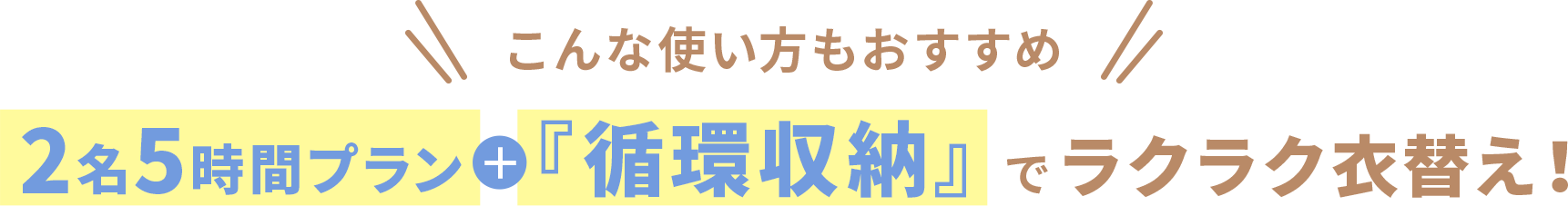 こんな使い方もおすすめ 2名5時間プラン+「循環収納」でラクラク衣替え!